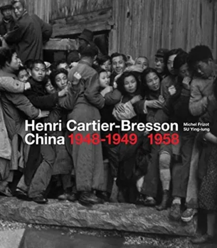 Henri Cartier-Bresson: China 1948â€“1949, 1958 - Michel Frizot, Ying-lung Su