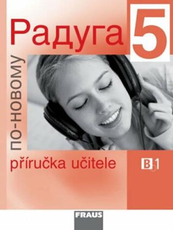 Raduga po-novomu 5 - Příručka učitele B1 - Stanislav Jelínek, Radka Hříbková, Ljubov Fjodorovna Alexejeva