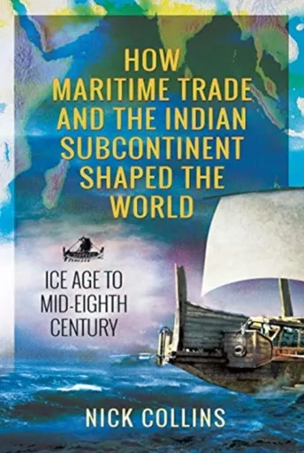 How Maritime Trade and the Indian Subcontinent Shaped the World - Nick Collins