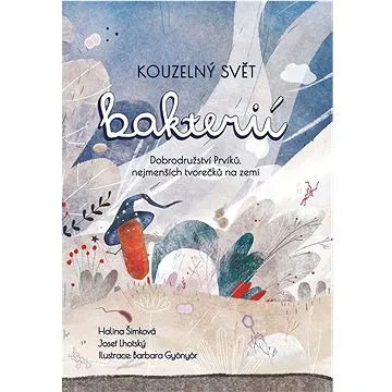Kouzelný svět bakterií: Dobrodružství Prvíků, nejmenších tvorečků na zemi (978-80-264-4311-7)