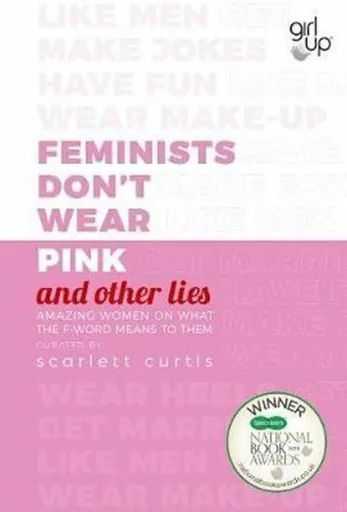Feminists Don't Wear Pink (and other lies) - Scarlett Curtis