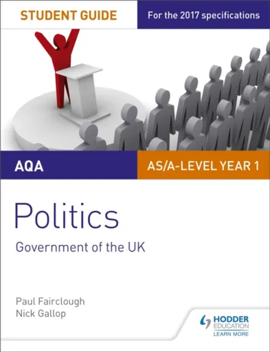 AQA AS/A-level Politics Student Guide 1: Government of the UK - Paul Fairclough, Nick Gallop