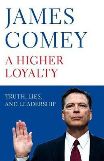 A Higher Loyalty: Truth, Lies, and Leadership - James Corney