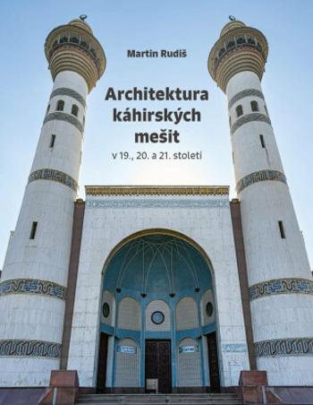 Architektura káhirských mešit v 19., 20. a 21. století - Martin Rudiš