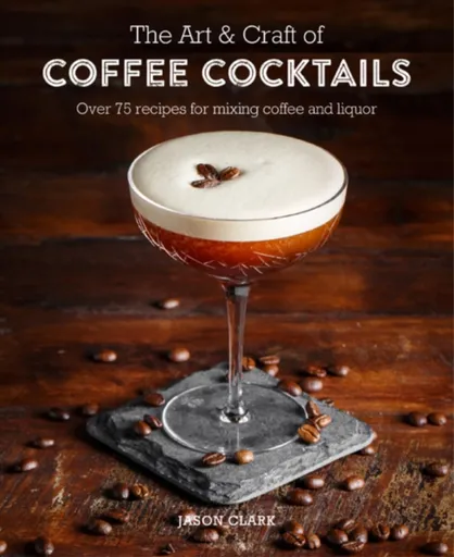 The Art & Craft of Coffee Cocktails - Jason Clarke