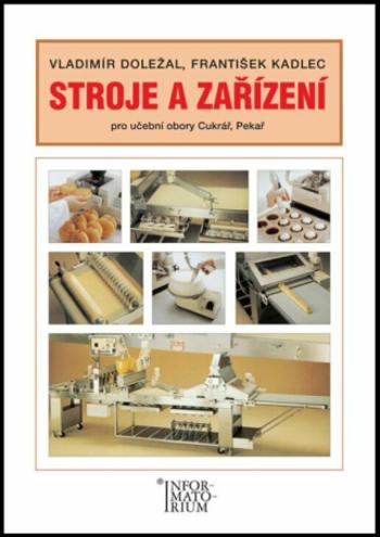 Stroje a zařízení pro učební obory Cukrář, Pekař - Vladimír Doležal, František Kadlec