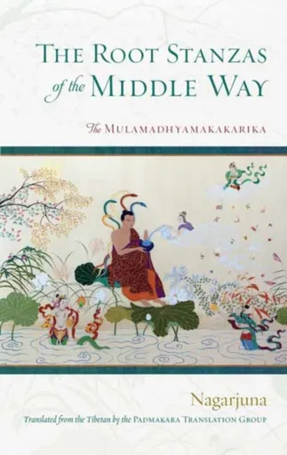The Root Stanzas of the Middle Way - Nagarjuna