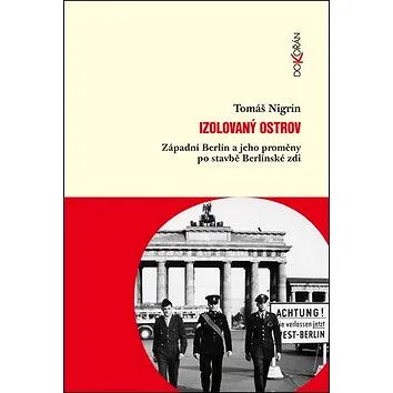 Izolovaný ostrov: Západní Berlín a jeho proměny po stavbě Berlinské zdi (978-80-7363-573-2)