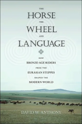 The Horse, the Wheel, and Language - David W. Anthony
