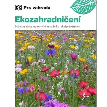Ekozahradničení: Praktický rádce pro sváteční zahradníky i zkušené pěstitele (978-80-242-8418-7)