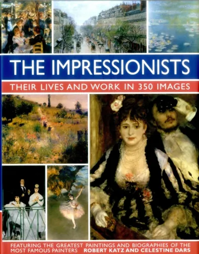 Impressionists: Their Lives and Work in 350 Images - Robert & Dars, Celestine Katz