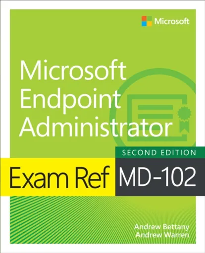 Exam Ref MD-102 Microsoft Endpoint Administrator - Andrew Bettany, Andrew Warren