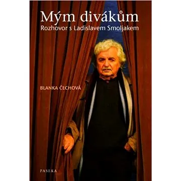 Mým divákům: Rozhovory s Ladislavem Smoljakem (978-80-7432-078-1)