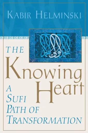 The Knowing Heart - Kabir Helminski