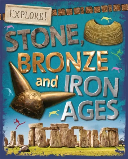 Explore!: Stone, Bronze and Iron Ages - Sonya Newland