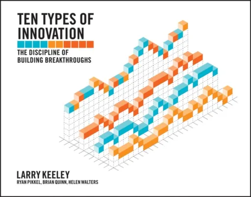 Ten Types of Innovation - Helen Walters, Brian Quinn, Ryan Pikkel, Larry Keeley