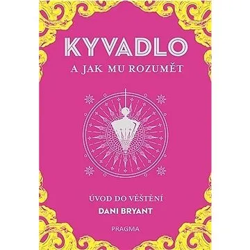 KYVADLO a jak mu rozumět: Úvod do věštění (978-80-242-7131-6)