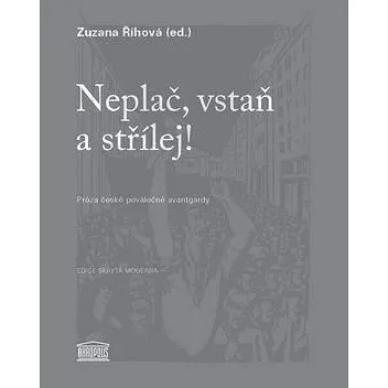 Neplač, vstaň a střílej!: Próza české poválečné avantgardy (978-80-7470-111-5)