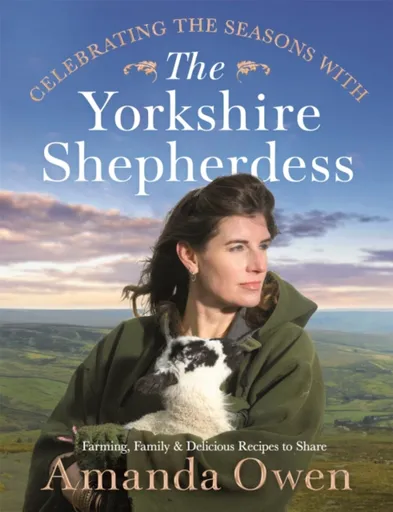 Celebrating the Seasons with the Yorkshire Shepherdess - Amanda Owen
