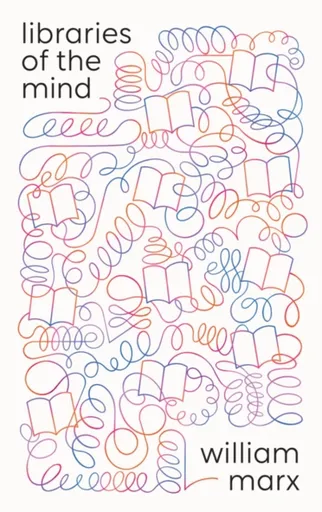 Libraries of the Mind - William Marx