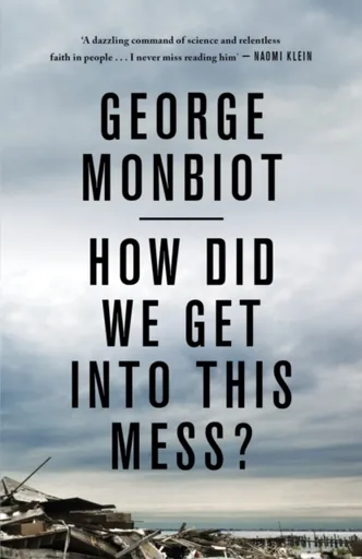 How Did We Get Into This Mess? - George Monbiot