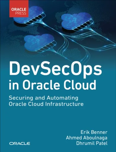 DevSecOps in Oracle Cloud - Ahmed Aboulnaga, Erik Benner, Dhrumil Patel