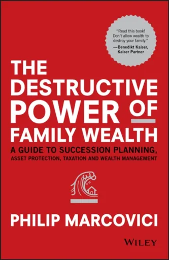 The Destructive Power of Family Wealth - Philip  Marcovici