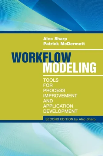 Workflow Modeling: Tools for Process Improvement and Applications, Second Edition - Alec Sharp, Patrick McDermott