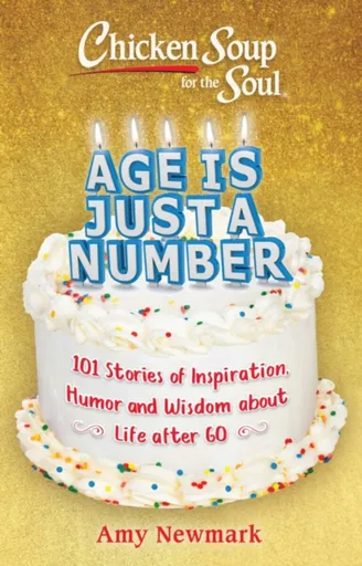 Chicken Soup for the Soul: Age Is Just a Number - Amy Newmark