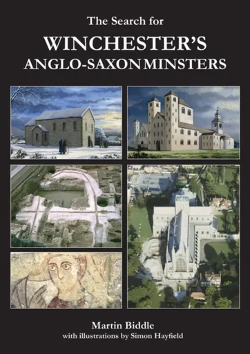 The Search for Winchester’s Anglo-Saxon Minsters - Martin Biddle