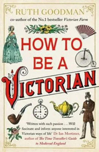 How to be a Victorian - Ruth Goodman