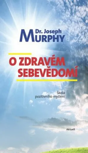 O zdravém sebevědomí - Škola pozitivního myšlení - Joseph Murphy