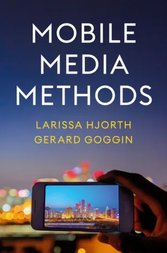 Mobile Media Methods - Larissa Hjorth, Gerard  Goggin