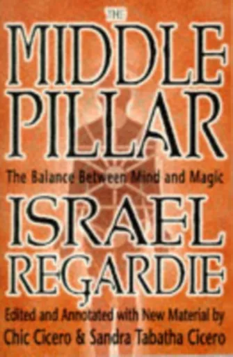 The Middle Pillar: The Balance Between Mind and Magic - Chic Cicero, Israel Regardie