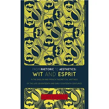 From Rhetoric to Aesthetics: Wit and Esprit in the English and French Theoretical Writings of the La (978-80-210-6662-5)