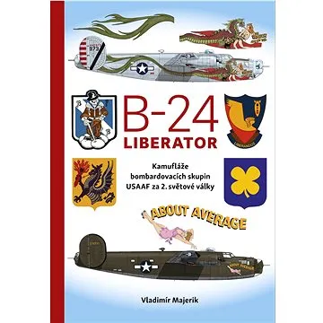 B-24 Liberator: Kamufláže bombardovacích skupin USAAF za 2. světové války (978-80-206-1970-9)