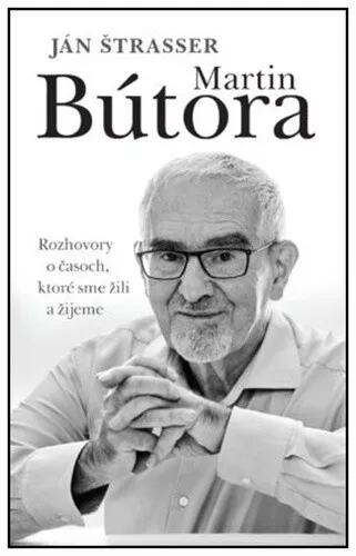 Martin Bútora. Rozhovory o časoch, ktoré sme žili a žijeme - Ján Štrasser