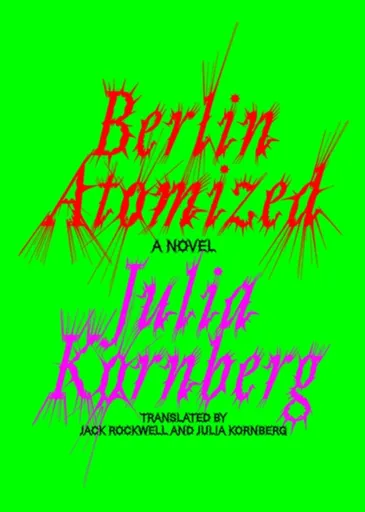 Berlin Atomized - Julia Kornberg