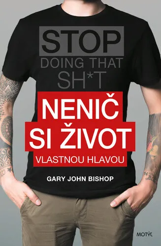 Nenič si život vlastnou hlavou - Gary John Bishop