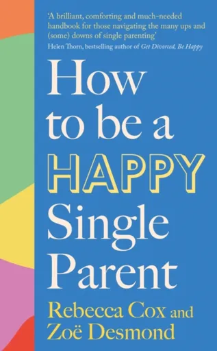 How to Be a Happy Single Parent - Rebecca Cox, Zoe Desmond