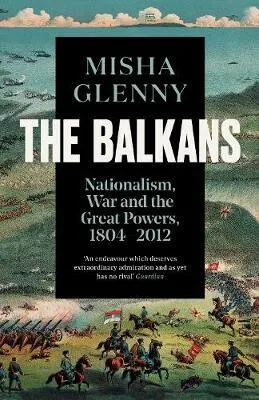 The Balkans, 1804â€“2012 - Misha Glenny