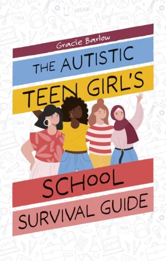 The Autistic Teen Girl's School Survival Guide - Gracie Barlow