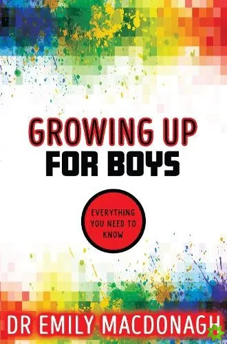 Growing Up for Boys: Everything You Need to Know - Dr Emily MacDonagh