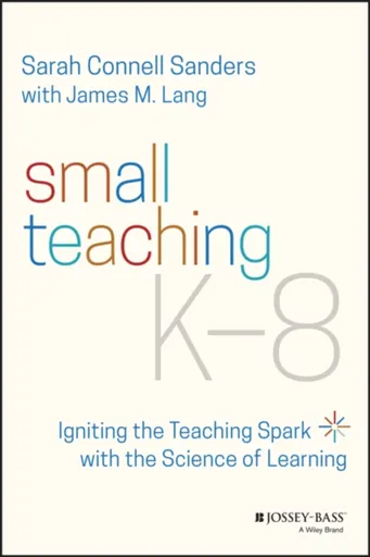 Small Teaching K-8 - James M.  Lang, Sarah Connell  Sanders