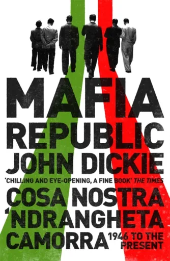 Mafia Republic: Italy's Criminal Curse. Cosa Nostra, 'Ndrangheta and Camorra from 1946 to the Present - Dickie John