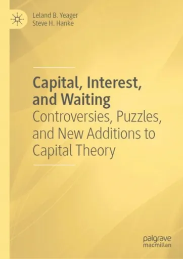 Capital, Interest, and Waiting - Leland B. Yeager, Steve H. Hanke