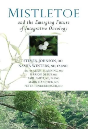 Mistletoe and the Emerging Future of Integrative Oncology - Dr. Nasha, ND, FABNO, L.Ac, Dipl.OM Winters, Dr Stephen Johnson
