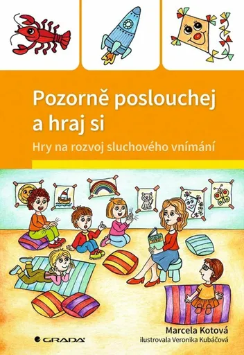 Pozorně poslouchej a hraj si - Hry na rozvoj sluchového vnímání - Veronika Kubáčová, Marcela Kotová