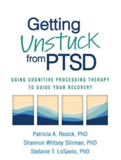 Getting Unstuck from PTSD - Patricia A.  Resick, Stefanie T. LoSavio, Shannon Wiltsey Stirman