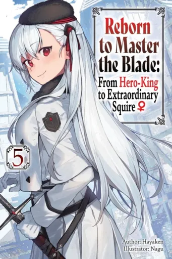Reborn to Master the Blade: From Hero-King to Extraordinary Squire, Vol. 5 (light novel) - Carly Smith, Nagu Nagu, Mike Langwiser, Hayaken Hayaken